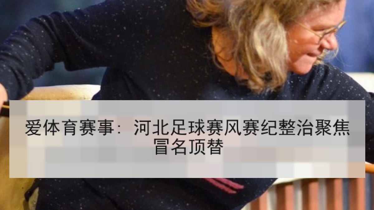 爱体育赛事: 河北足球赛风赛纪整治聚焦冒名顶替