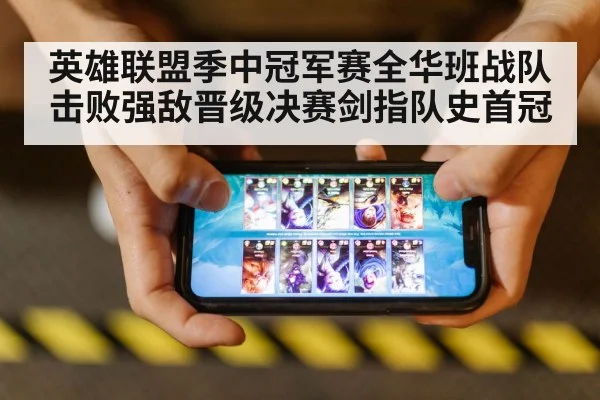 英雄联盟季中冠军赛全华班战队击败强敌晋级决赛剑指队史首冠