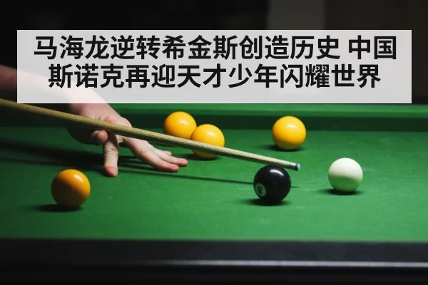 马海龙逆转希金斯创造历史 中国斯诺克再迎天才少年闪耀世界